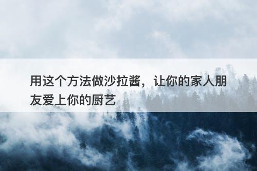 用这个方法做沙拉酱，让你的家人朋友爱上你的厨艺