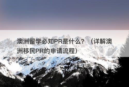 澳洲留学必知PR是什么？（详解澳洲移民PR的申请流程）