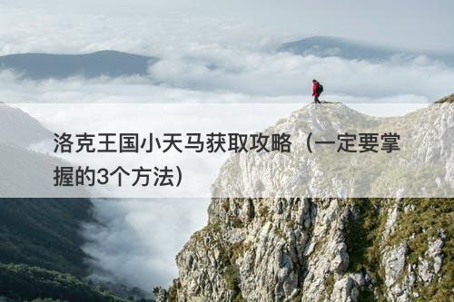 洛克王国小天马获取攻略（一定要掌握的3个方法）-图1