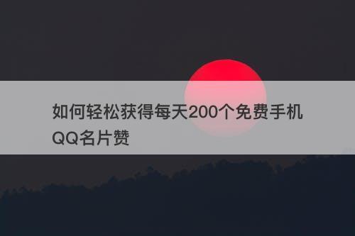 如何轻松获得每天200个免费手机QQ名片赞-图1