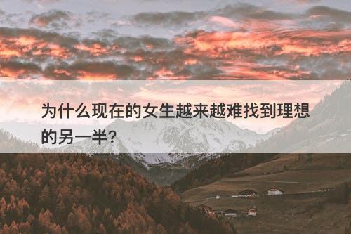 为什么现在的女生越来越难找到理想的另一半？