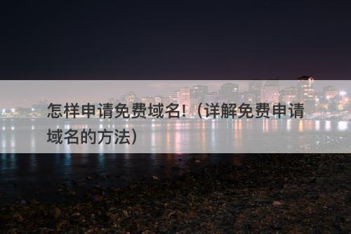 怎样申请免费域名!（详解免费申请域名的方法）-图1