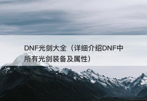 DNF光剑大全（详细介绍DNF中所有光剑装备及属性）-图1
