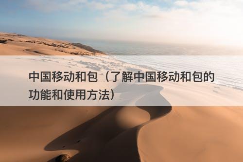 中国移动和包(了解中国移动和包的功能和使用方法)-图1 中国移动和包(了解中国移动和包的功能和使用方法)-图1