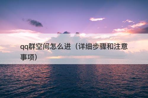 qq群空间怎么进（详细步骤和注意事项）-图1