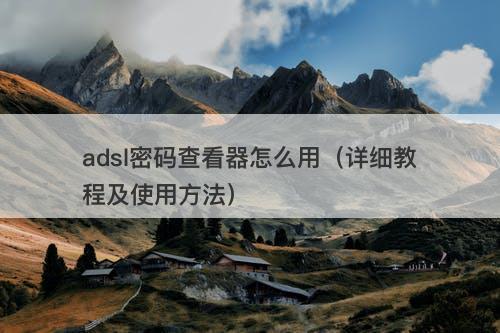 adsl密码查看器怎么用(详细教程及使用方法)-图1 adsl密码查看器怎么用(详细教程及使用方法)-图1