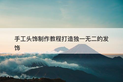 手工头饰制作教程打造独一无二的发饰-图1