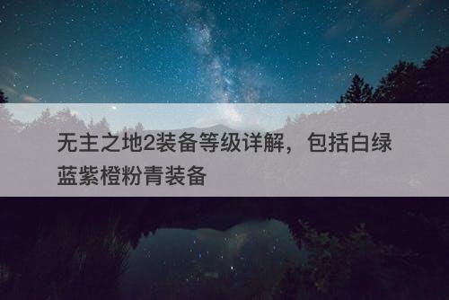 无主之地2装备等级详解，包括白绿蓝紫橙粉青装备-图1