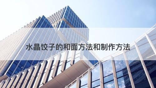 水晶饺子的和面方法和制作方法