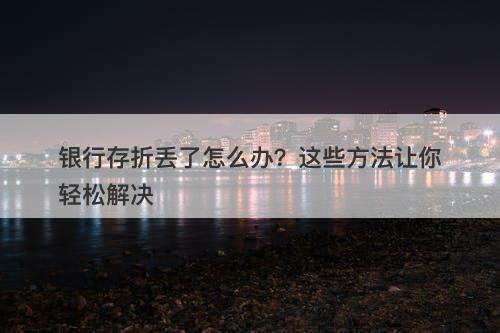 银行存折丢了怎么办？这些方法让你轻松解决-图1