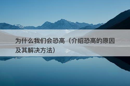 为什么我们会恐高（介绍恐高的原因及其解决方法）