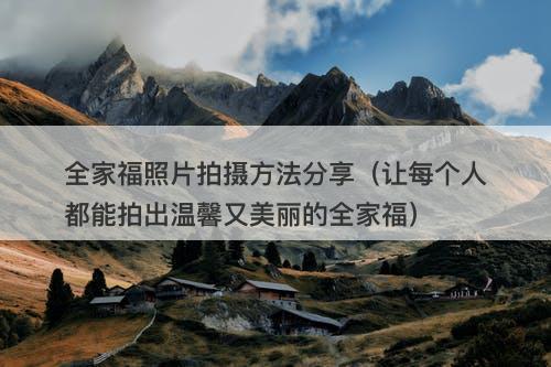 全家福照片拍摄方法分享（让每个人都能拍出温馨又美丽的全家福）