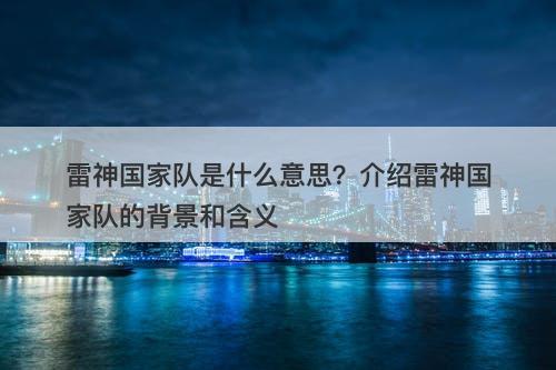 雷神国家队是什么意思？介绍雷神国家队的背景和含义-图1