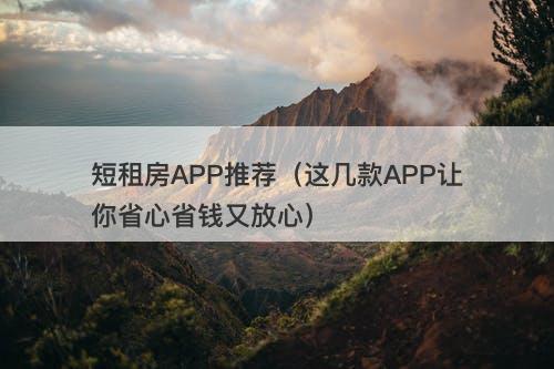 短租房APP推荐（这几款APP让你省心省钱又放心）-图1