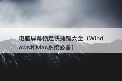 电脑屏幕锁定快捷键大全(Windows和Mac系统必备)-图1 电脑屏幕锁定快捷键大全(Windows和Mac系统必备)-图1