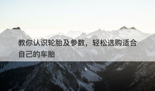 教你认识轮胎及参数，轻松选购适合自己的车胎