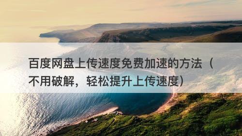 百度网盘上传速度免费加速的方法（不用破解，轻松提升上传速度）-图1