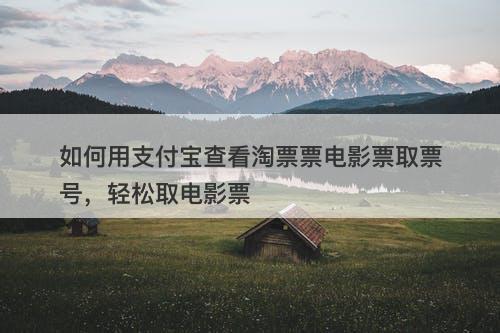 如何用支付宝查看淘票票电影票取票号，轻松取电影票-图1