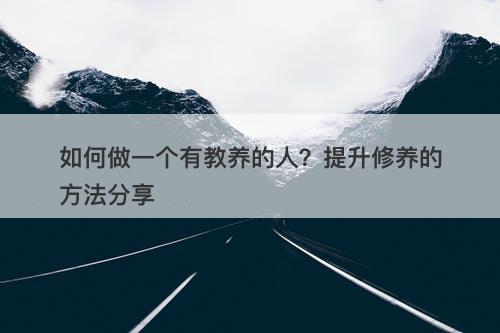 如何做一个有教养的人？提升修养的方法分享-图1