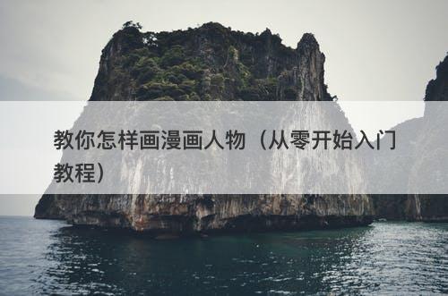 教你怎样画漫画人物（从零开始入门教程）