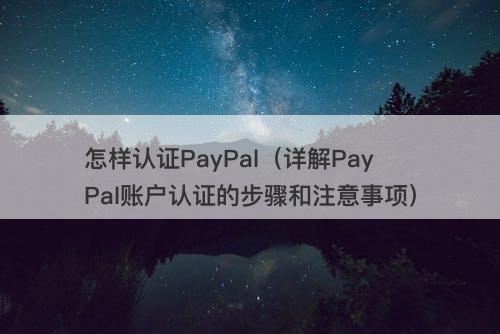 怎样认证PayPal（详解PayPal账户认证的步骤和注意事项）