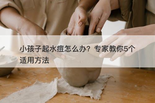 小孩子起水痘怎么办？专家教你5个适用方法