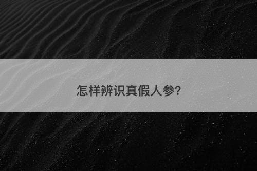 怎样辨识真假人参？-图1
