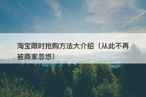 淘宝限时抢购方法大介绍（从此不再被商家忽悠）