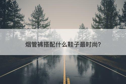 烟管裤搭配什么鞋子最时尚？