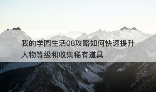 我的学园生活08攻略如何快速提升人物等级和收集稀有道具