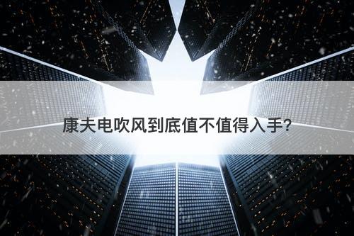 康夫电吹风到底值不值得入手？