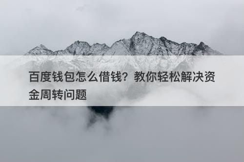 百度钱包怎么借钱？教你轻松解决资金周转问题