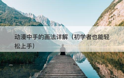 动漫中手的画法详解（初学者也能轻松上手）