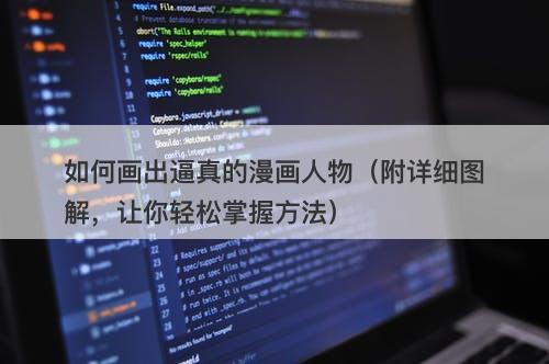 如何画出逼真的漫画人物（附详细图解，让你轻松掌握方法）