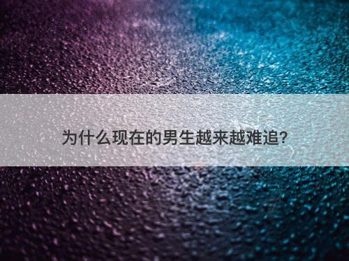 为什么现在的男生越来越难追？