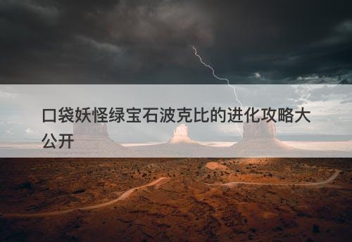 口袋妖怪绿宝石波克比的进化攻略大公开