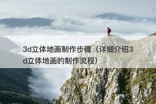 3d立体地画制作步骤（详细介绍3d立体地画的制作流程）