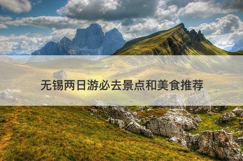 无锡两日游必去景点和美食推荐