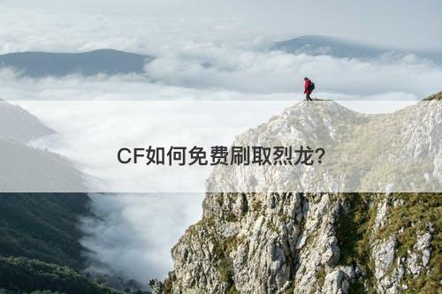 CF如何免费刷取烈龙？