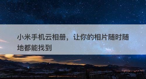 小米手机云相册，让你的相片随时随地都能找到