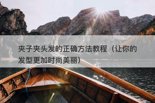 夹子夹头发的正确方法教程（让你的发型更加时尚美丽）