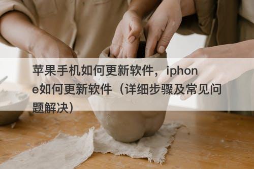 苹果手机如何更新软件，iphone如何更新软件（详细步骤及常见问题解决）