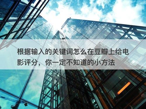 根据输入的关键词怎么在豆瓣上给电影评分，你一定不知道的小方法