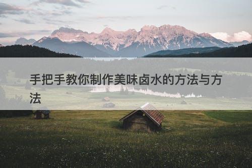 手把手教你制作美味卤水的方法与方法-图1