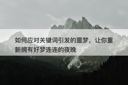 如何应对关键词引发的噩梦，让你重新拥有好梦连连的夜晚