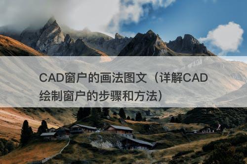 CAD窗户的画法图文（详解CAD绘制窗户的步骤和方法）