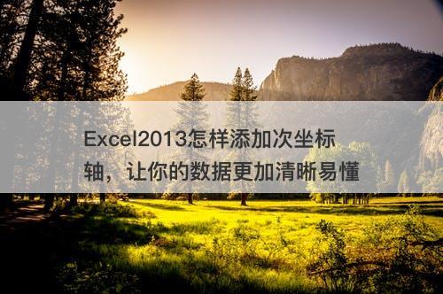 Excel2013怎样添加次坐标轴，让你的数据更加清晰易懂