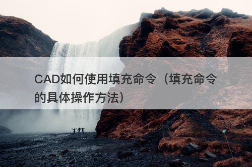 CAD如何使用填充命令（填充命令的具体操作方法）