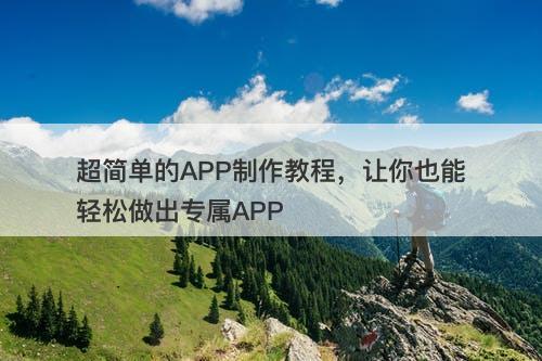 超简单的APP制作教程，让你也能轻松做出专属APP