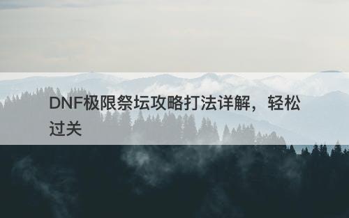 DNF极限祭坛攻略打法详解，轻松过关